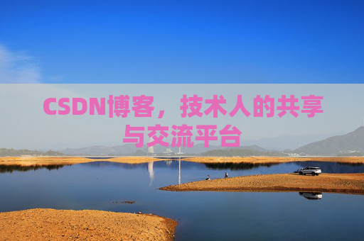 CSDN博客，技术人的共享与交流平台
